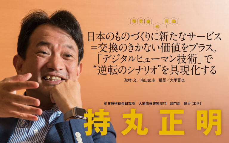 【研究者の肖像Vol9】日本のものづくりに新たなサービス＝交換のきかない価値をプラス。「デジタルヒューマン技術」で“逆転のシナリオ”を具現化する　持丸 正明