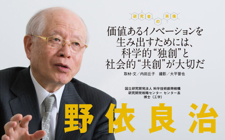 【研究者の肖像Vol12】価値あるイノベーションを生み出すためには、科学的“独創”と社会的“共創”が大切だ　野依 良治